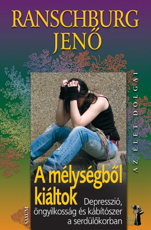.Ranschburg Jenő - Az élet dolgai - A mélységből kiáltok - Depresszió, öngyilkosság és kábítószer a serdülőkorban