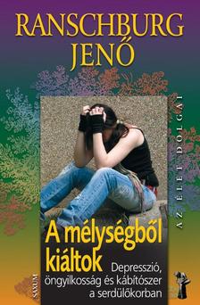 .Ranschburg Jenő - Az élet dolgai - A mélységből kiáltok - Depresszió, öngyilkosság és kábítószer a serdülőkorban