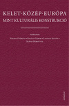 Földes Györgyi - Kovács Gábor - Ladányi István - Szávai Dorottya[szerk.] - Kelet-Közép-Európa mint kulturális konstrukció