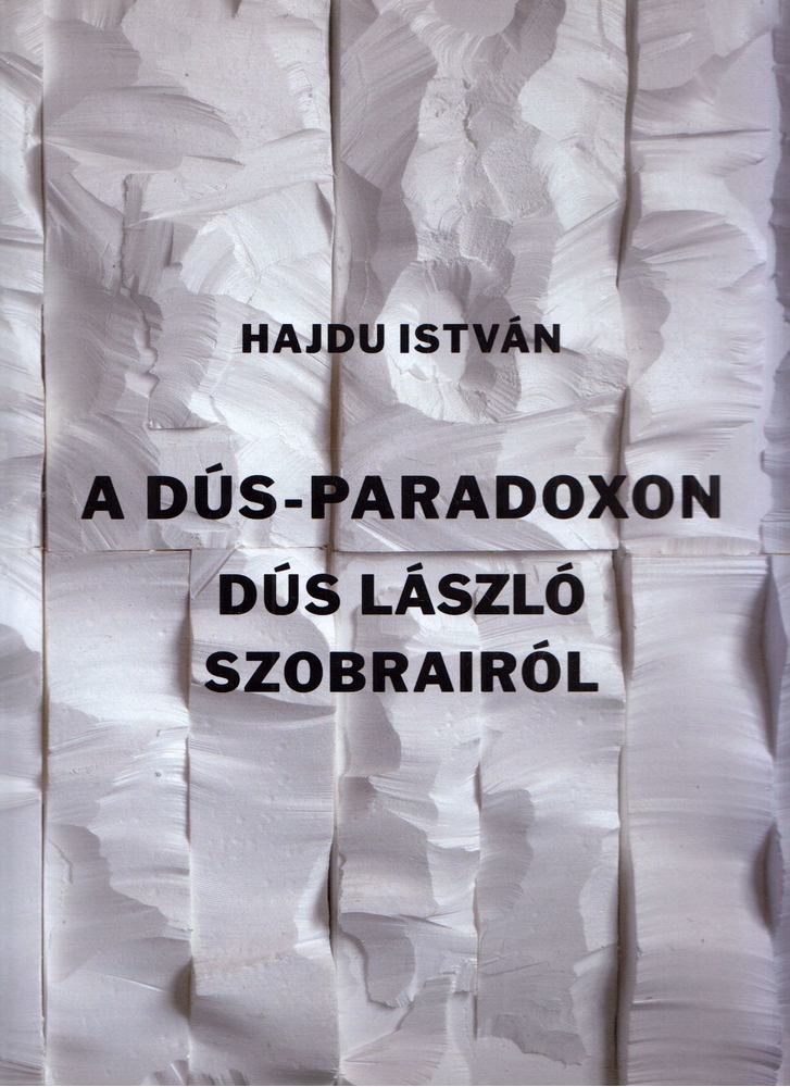 Hajdu István - A Dús-paradoxon - Dús László szobrairól [antikvár]
