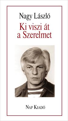 Nagy László - Ki viszi át a Szerelmet