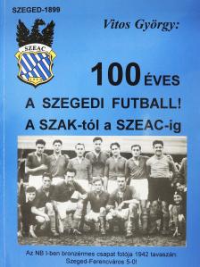 Vitos György - 100 éves a szegedi futball! (dedikált példány) [antikvár]