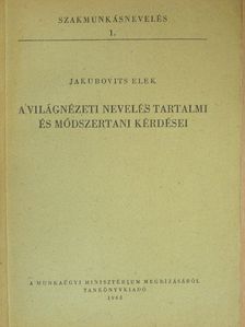 Jakubovits Elek - A világnézeti nevelés tartalmi és módszertani kérdései [antikvár]