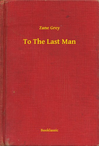 Zane Grey - To The Last Man [eKönyv: epub, mobi]