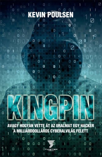 Kevin Poulsen - Kingpin - avagy hogyan vette át az uralmat egy hacker a milliárddolláros cyberalvilág felett   [eKönyv: epub, mobi]