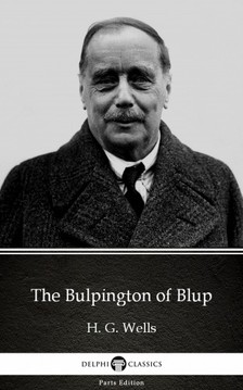 Delphi Classics H. G. Wells, - The Bulpington of Blup by H. G. Wells (Illustrated) [eKönyv: epub, mobi]