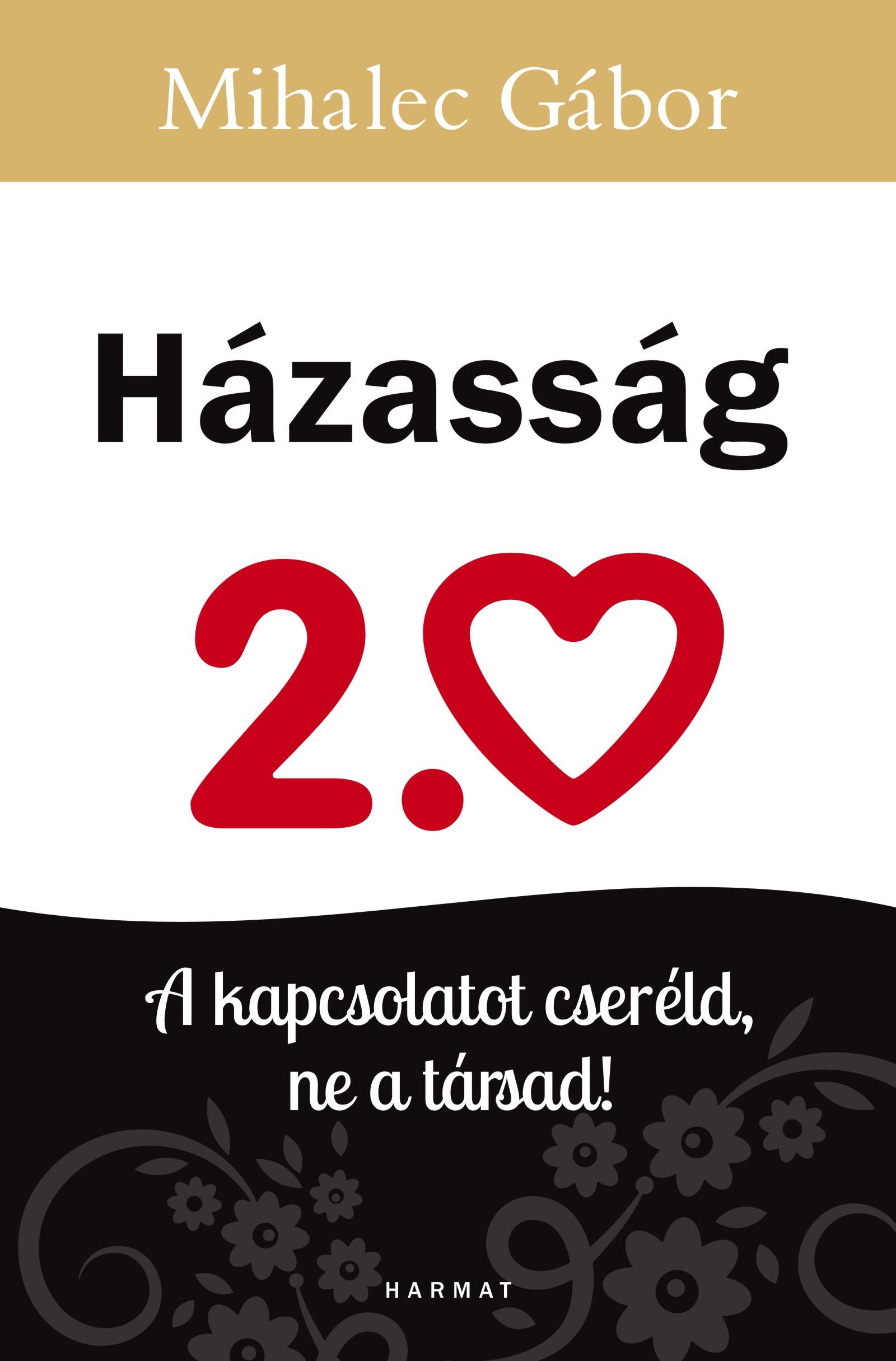 MIHALEC GÁBOR - Házasság 2.0 - A kapcsolatot cseréld, ne a társad!