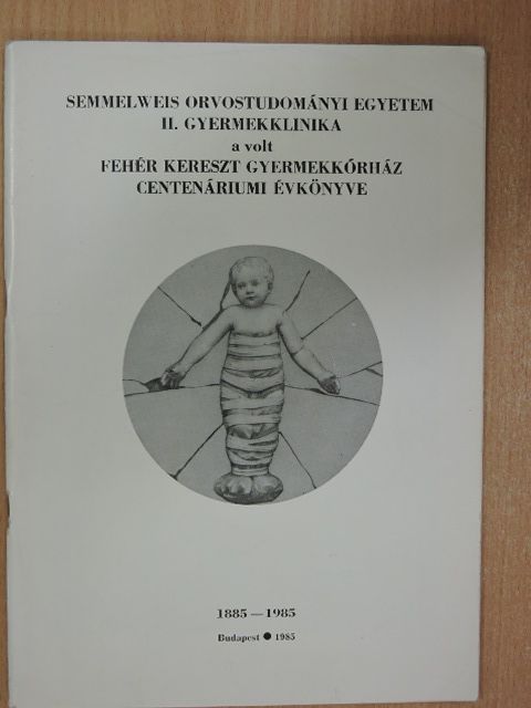 Semmelweis Orvostudományi Egyetem II. Gyermekklinika a volt Fehér Kereszt Gyermekkórház Centenáriumi Évkönyve [antikvár]