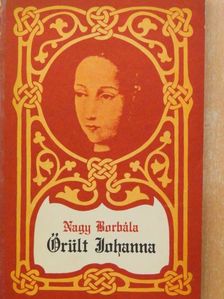 Nagy Borbála - Őrült Johanna [antikvár]