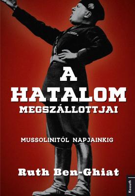 Ruth Ben-Ghiat - A hatalom megszállottjai