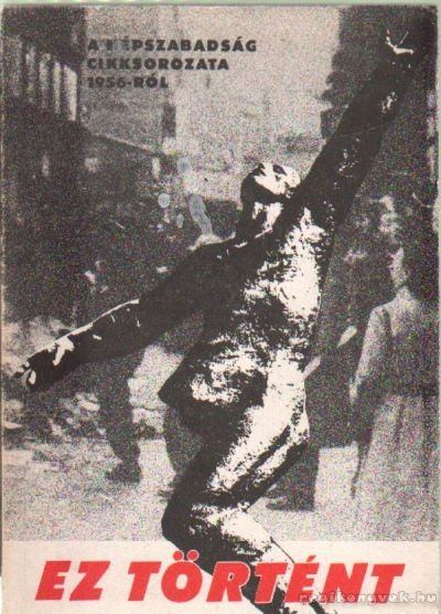 RÉNYI PÉTER - Ez történt - A Népszabadság cikksorozata 1956-ról [antikvár]