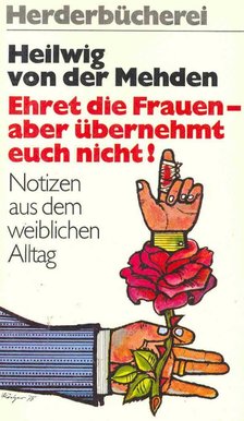 MEHDEN, HEILWIG von der - Ehret die Frauen - aber übernehmt euch nicht! [antikvár]