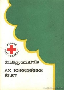 Dr Bágyoni Attila - Az egészséges élet [antikvár]