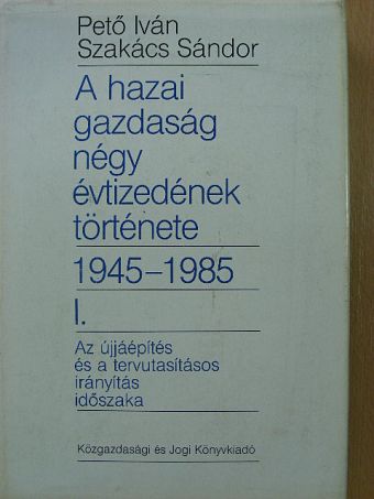 Pető Iván - A hazai gazdaság négy évtizedének története 1945-1985. I. [antikvár]