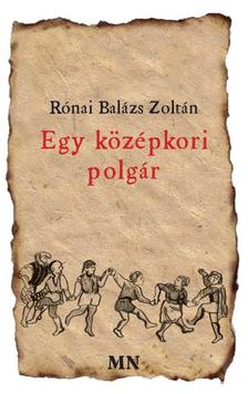 Rónai Balázs Zoltán - Egy középkori polgár