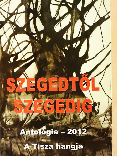 (Diószegi) Szabó Pál - Szegedtől Szegedig - Antológia 2012 [antikvár]