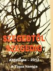 (Diószegi) Szabó Pál - Szegedtől Szegedig - Antológia 2012 [antikvár]