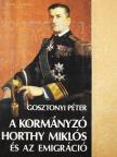 Gosztonyi Péter - A kormányzó Horthy Miklós és az emigráció [antikvár]