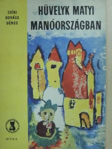 Csíki Kovács Dénes - Hüvelyk Matyi Manóországban [antikvár]