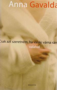 Anna Gavalda - Csak azt szeretném, ha valaki várna rám valahol [antikvár]