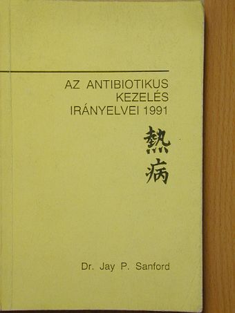 Dr. Jay P. Sanford - Az antibiotikus kezelés irányelvei 1991 [antikvár]