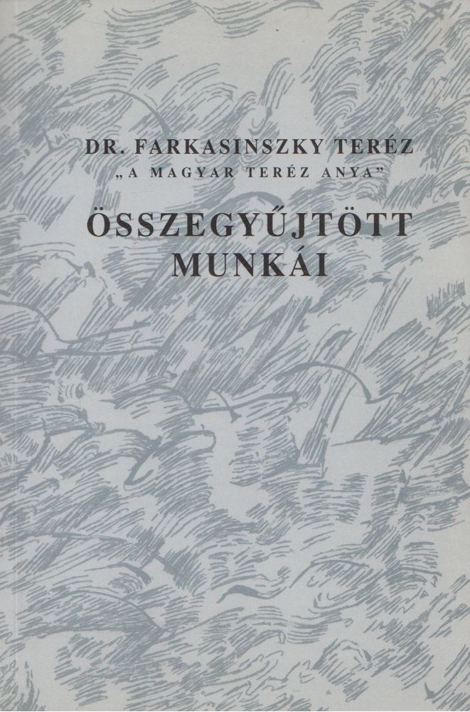 Farkasinszky Teréz - Dr. Farkasinszky Teréz "A magyar Teréz anya" összegyűjtött munkái [antikvár]
