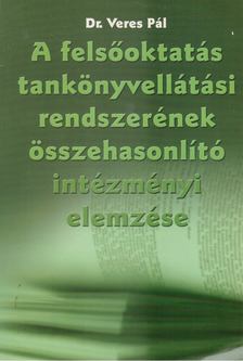 Dr. Veres Pál - A felsőoktatás tankönyvellátási rendszerének összehasonlító intézményi elemzése [antikvár]
