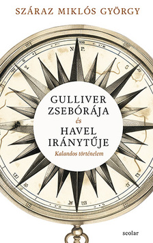 Száraz Miklós György-Illés Andrea[szerk.] - Gulliver zsebórája és Havel iránytűje