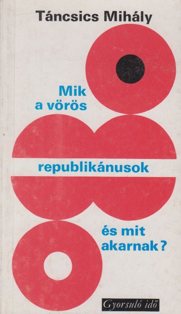Táncsics Mihály - Mik a vörös republikánusok és mit akarnak? [antikvár]