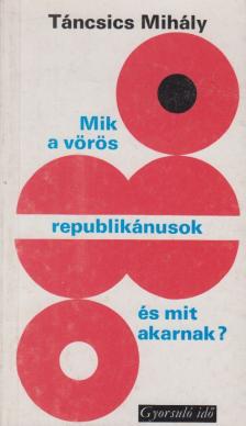 Táncsics Mihály - Mik a vörös republikánusok és mit akarnak? [antikvár]