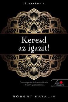 Róbert Katalin - Keresd az igazit! (Lélekfény 1.) [szépséghibás]
