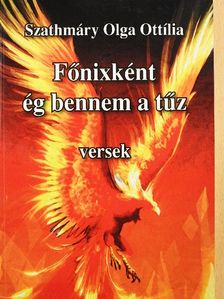 Szathmáry Olga Ottília - Főnixként ég bennem a tűz [antikvár]
