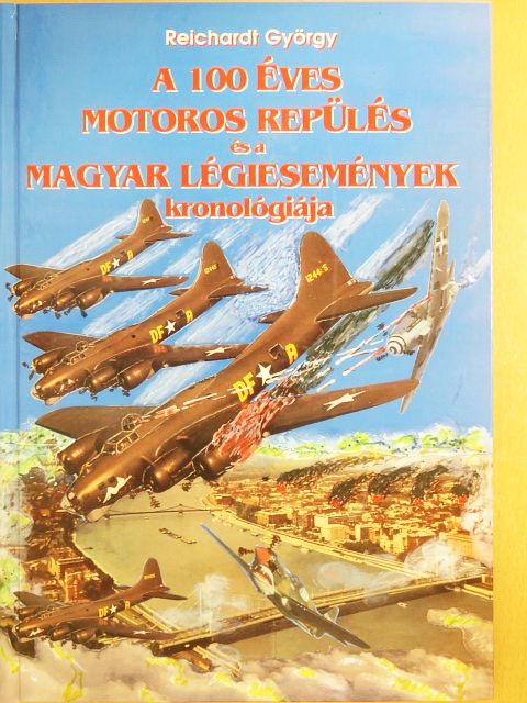 Reichardt György - A 100 éves motoros repülés és a magyar légiesemények kronológiája [antikvár]
