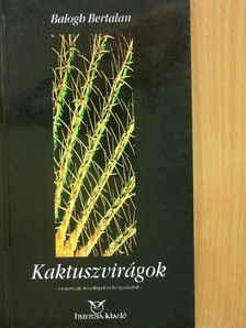 Balogh Bertalan - Kaktuszvirágok [antikvár]