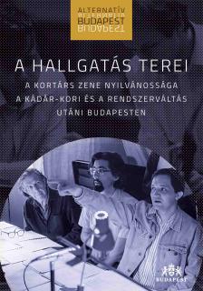 A hallgatás terei -   A kortárs zene nyilvánossága a Kádár-kori és a rendszerváltás utáni Budapesten