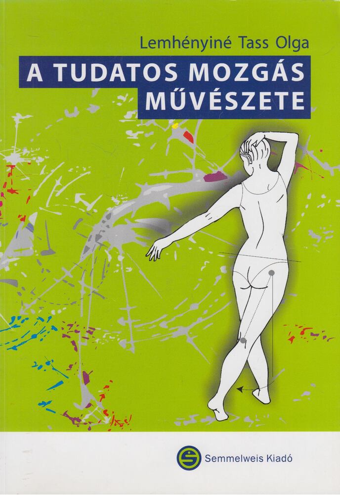 Lemhényiné Tass Olga - A tudatos mozgás művészete [antikvár]