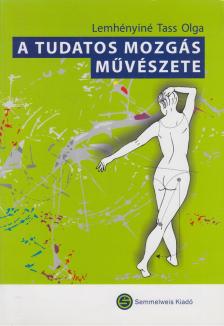 Lemhényiné Tass Olga - A tudatos mozgás művészete [antikvár]