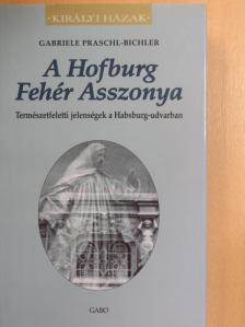 Gabriele Praschl-Bichler - A Hofburg Fehér Asszonya [antikvár]