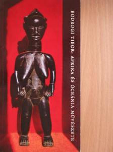 Bodrogi Tibor - Afrika és Óceánia művészete [antikvár]