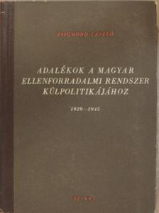 Zsigmond László - Adalékok a magyar ellenforradalmi rendszer külpolitikájához [antikvár]