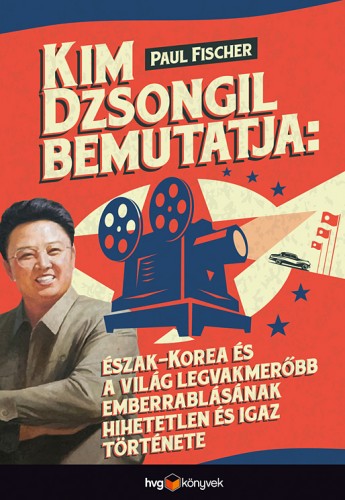 Fischer, Paul - Kim Dzsongil bemutatja: - Észak-Korea és a világ legvakmerőbb emberrablásának hihetetlen és igaz története [eKönyv: epub, mobi]