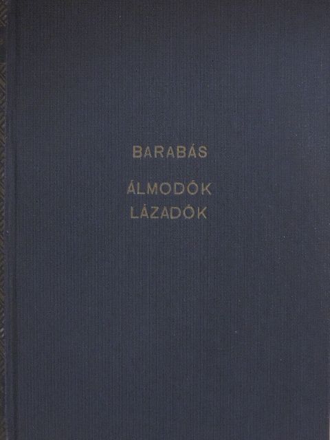 Barabás Gyula - Álmodók, lázadók [antikvár]