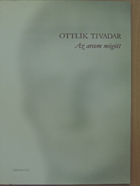 Ottlik Tivadar - Az arcom mögött [antikvár]