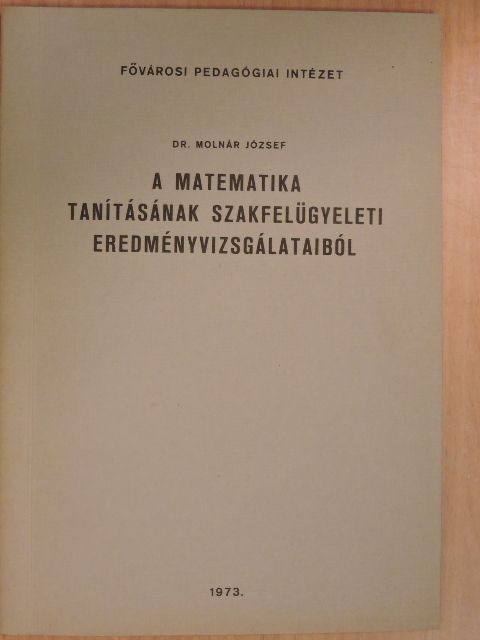 Dr. Molnár József - A matematika tanításának szakfelügyeleti eredményvizsgálataiból [antikvár]