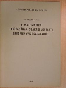 Dr. Molnár József - A matematika tanításának szakfelügyeleti eredményvizsgálataiból [antikvár]
