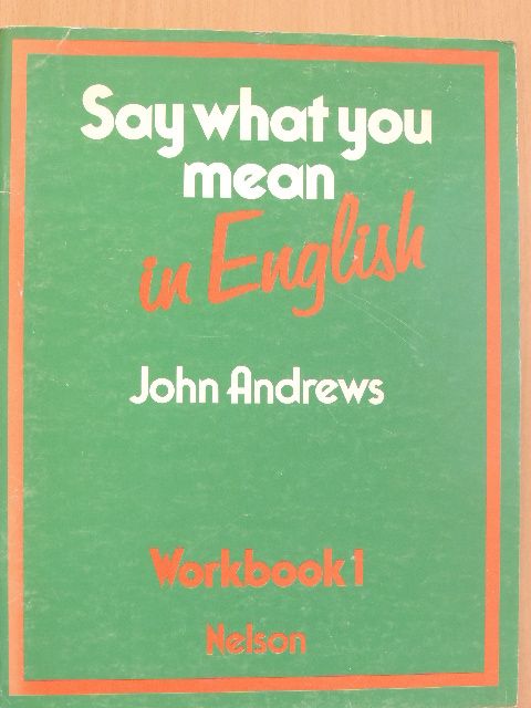 John Andrews - Say what you mean in English 1 - Workbook [antikvár]