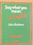 John Andrews - Say what you mean in English 1 - Workbook [antikvár]