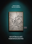 Fekete Dávid - Kultúraalapú városfejlesztés - Kreatív városi kezdeményezések Kelet-Közép-Európában [eKönyv: epub, mobi]