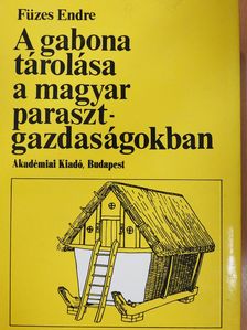 Füzes Endre - A gabona tárolása a magyar parasztgazdaságokban (dedikált példány) [antikvár]
