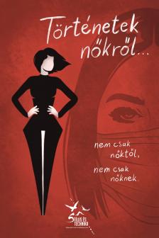 Kotánczi Hanna, Mészáros Lajos, Vass Katalin Gungl Zsuzsanna, - Történetek nőkről... nem csak nőktől, nem csak nőknek [eKönyv: epub, mobi]